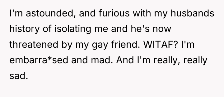 I'm astounded, and furious with my husbands history of isolating...