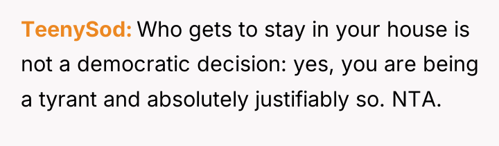 TeenySod Who gets to stay in your house is not...