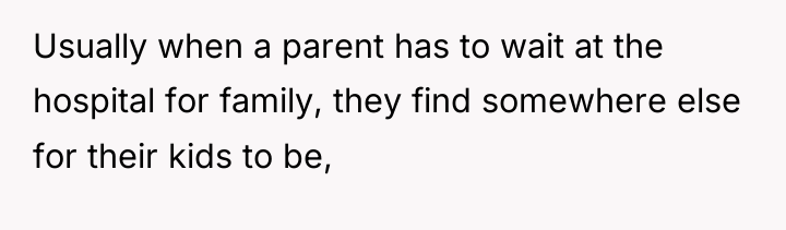 Usually when a parent has to wait at the hospital...