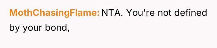 MothChasingFlame NTA. You're not defined by your bond,
