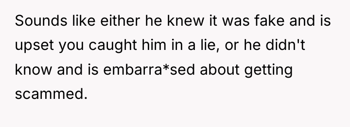 Sounds like either he knew it was fake and is...