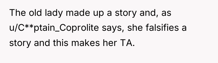 The old lady made up a story and, as u/C**ptain_Coprolite...