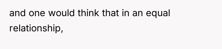 and one would think that in an equal relationship,