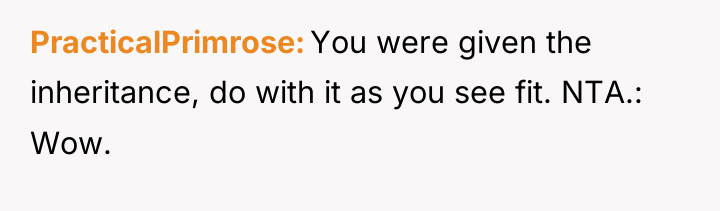 PracticalPrimrose You were given the inheritance, do with it as...