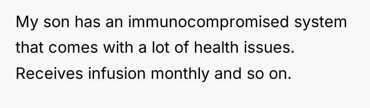 My son has an immunocompromised system that comes with a...