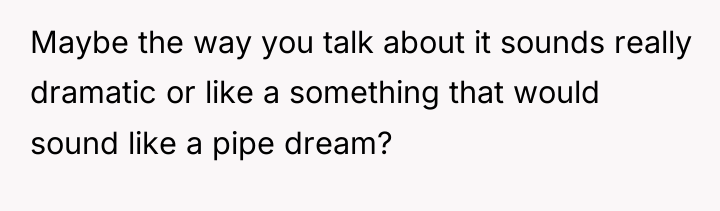 Maybe the way you talk about it sounds really dramatic...