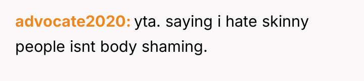 advocate2020 yta. saying i hate skinny people isnt body shaming.