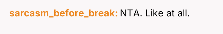 sarcasm_before_break NTA. Like at all.