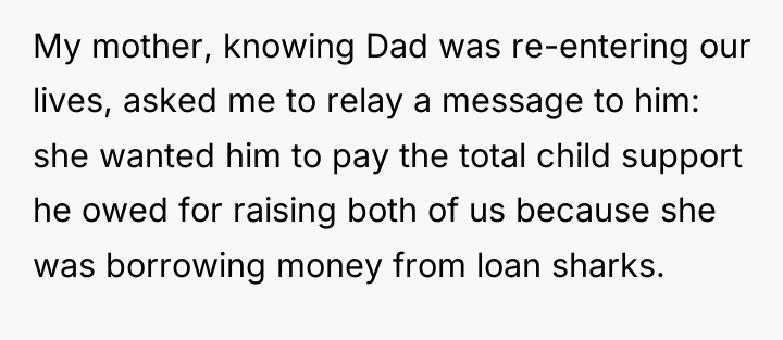 My mother, knowing Dad was re-entering our lives, asked me...