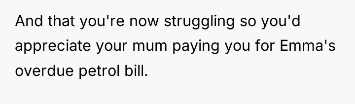 And that you're now struggling so you'd appreciate your mum...