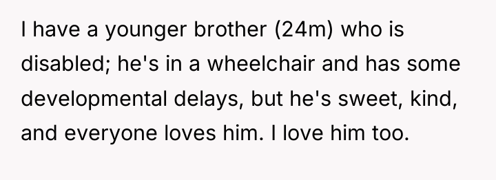 I have a younger brother (24m) who is disabled; he's...
