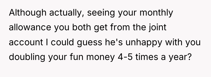 Although actually, seeing your monthly allowance you both get from...