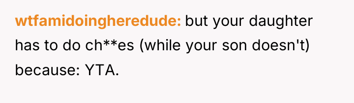 wtfamidoingheredude but your daughter has to do ch**es (while your...