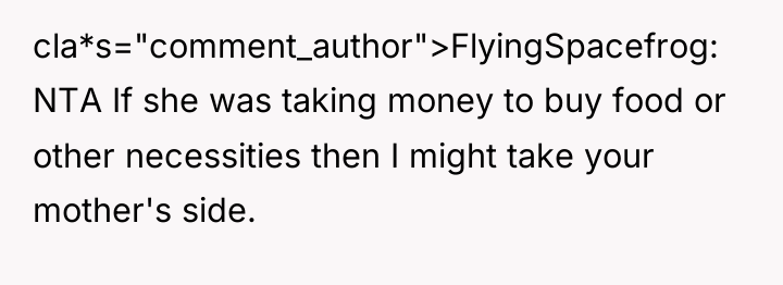 cla*s="comment_author">FlyingSpacefrog: NTA If she was taking money to buy food...