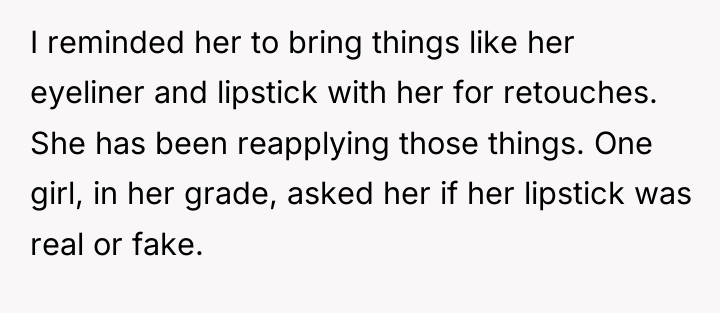 I reminded her to bring things like her eyeliner and...