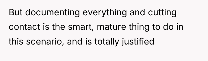But documenting everything and cutting contact is the smart, mature...