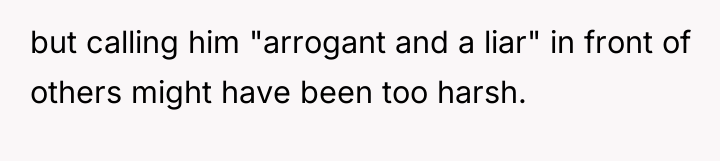 but calling him "arrogant and a liar" in front of...