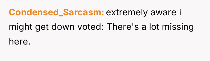 Condensed_Sarcasm extremely aware i might get down voted: There's a...