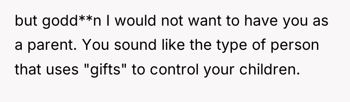 but godd**n I would not want to have you as...