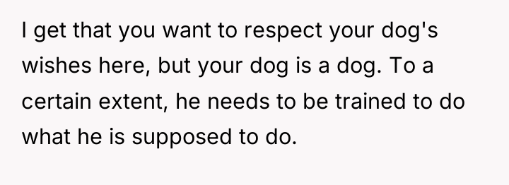 I get that you want to respect your dog's wishes...