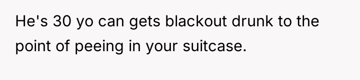 He's 30 yo can gets blackout drunk to the point...