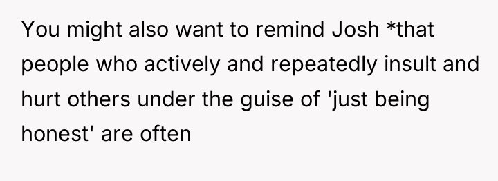 You might also want to remind Josh *that people who...