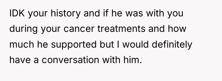 IDK your history and if he was with you during...