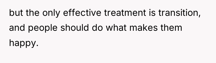 but the only effective treatment is transition, and people should...