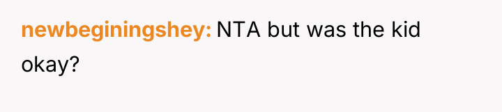 newbeginingshey NTA but was the kid okay?
