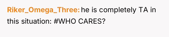 Riker_Omega_Three he is completely TA in this situation: #WHO CARES?