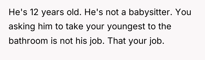 He's 12 years old. He's not a babysitter. You asking...