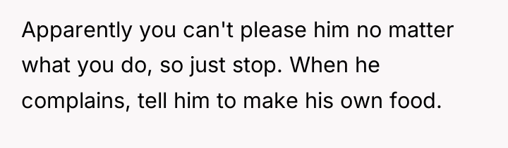 Apparently you can't please him no matter what you do,...
