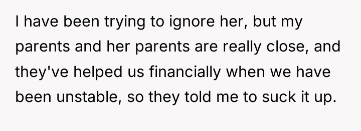 I have been trying to ignore her, but my parents...