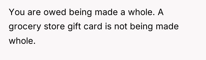 You are owed being made a whole. A grocery store...