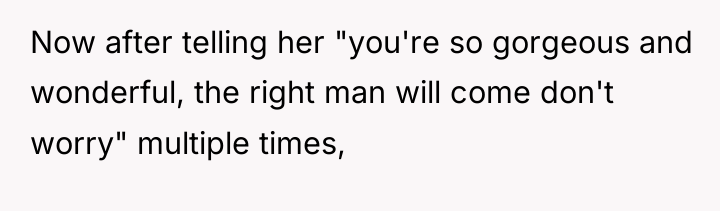Now after telling her "you're so gorgeous and wonderful, the...