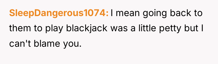 SleepDangerous1074 I mean going back to them to play blackjack...