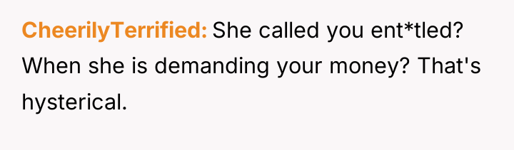 CheerilyTerrified She called you ent*tled? When she is demanding your...