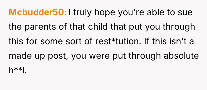 Mcbudder50 I truly hope you're able to sue the parents...