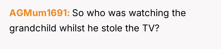 AGMum1691 So who was watching the grandchild whilst he stole...
