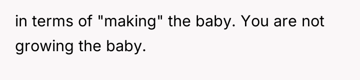 in terms of "making" the baby. You are not growing...
