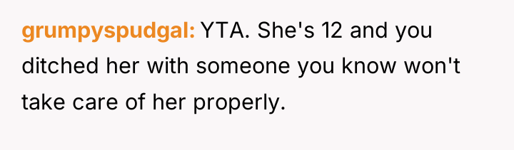 grumpyspudgal YTA. She's 12 and you ditched her with someone...