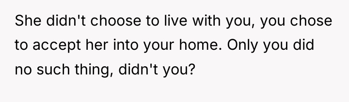 She didn't choose to live with you, you chose to...