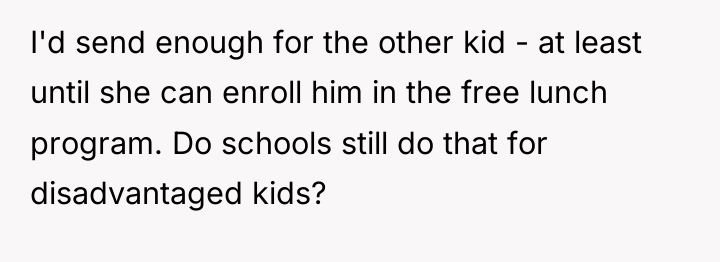I'd send enough for the other kid - at least...