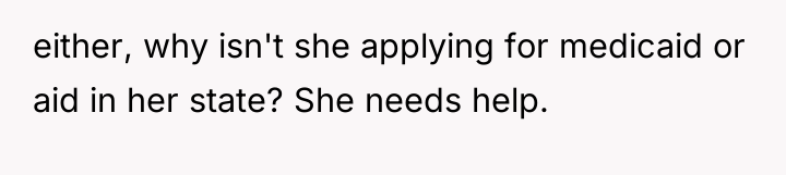 either, why isn't she applying for medicaid or aid in...