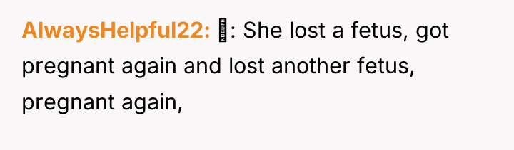 AlwaysHelpful22 : She lost a fetus, got pregnant again and...