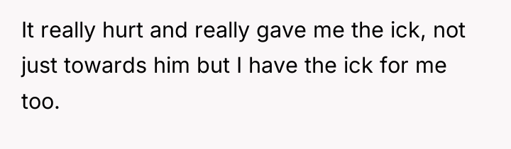 It really hurt and really gave me the ick, not...