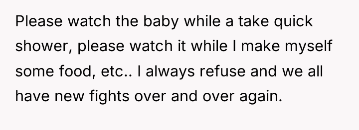 Please watch the baby while a take quick shower, please...