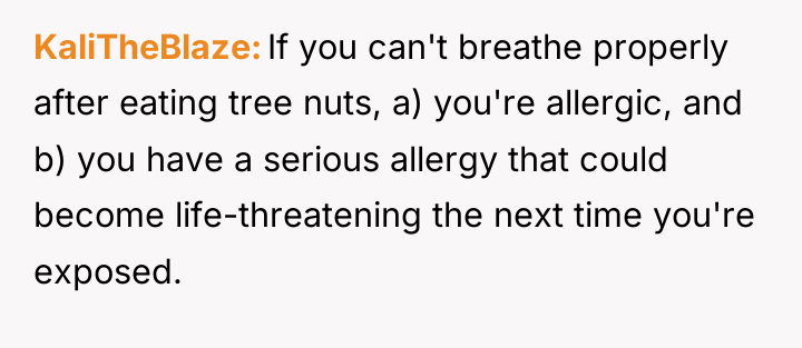 KaliTheBlaze If you can't breathe properly after eating tree nuts,...