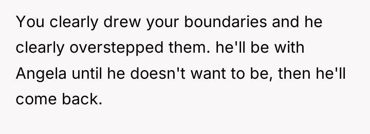 You clearly drew your boundaries and he clearly overstepped them....