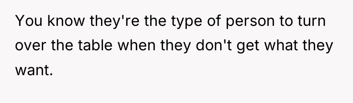 You know they're the type of person to turn over...